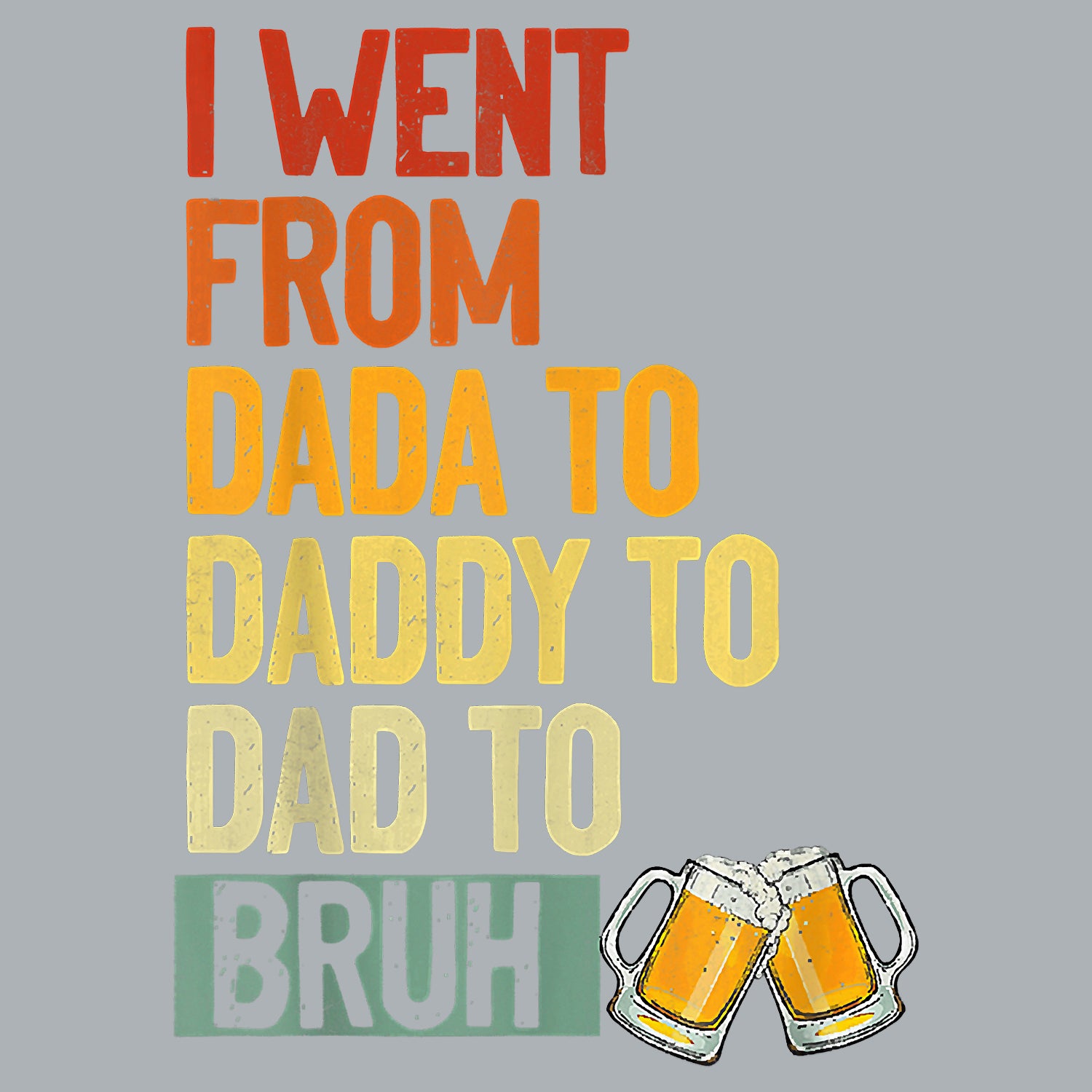 I Went From Dada To Daddy To Dad To Bruh Beer Father's Day T-Shirt