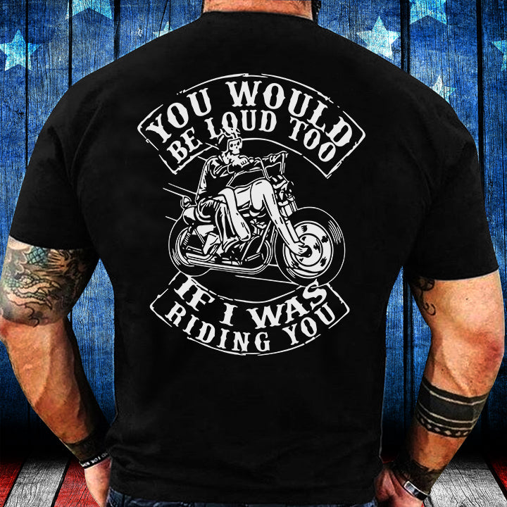 You Would Be Loud Too If I Was Riding You Skull Motorcycle T-Shirt