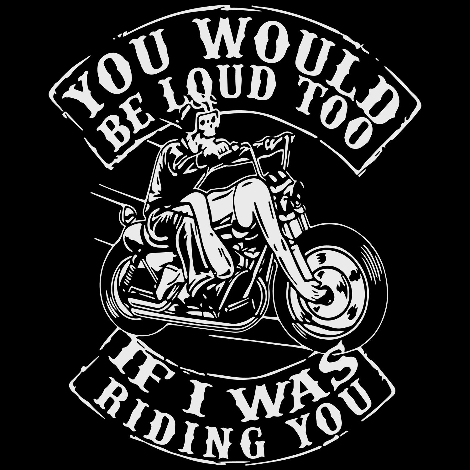 You Would Be Loud Too If I Was Riding You Skull Motorcycle T-Shirt