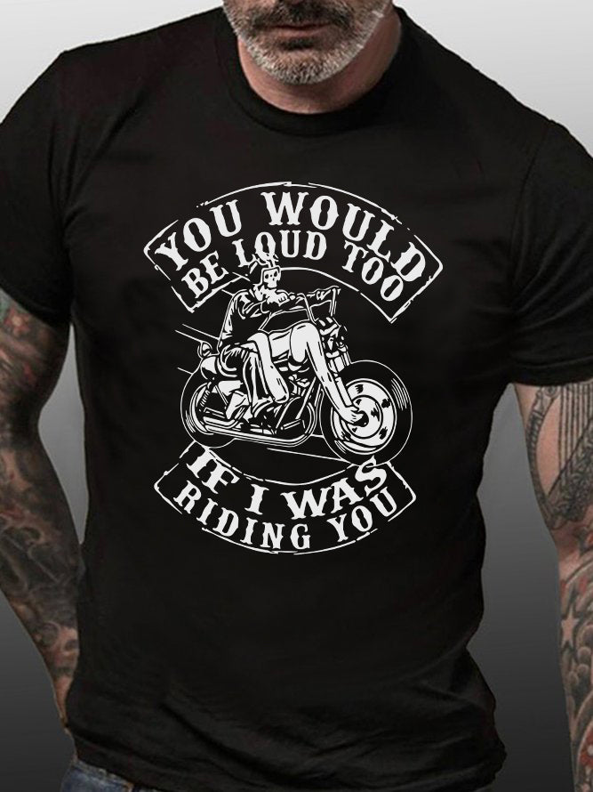 You Would Be Loud Too If I Was Riding You Skull Motorcycle T-Shirt