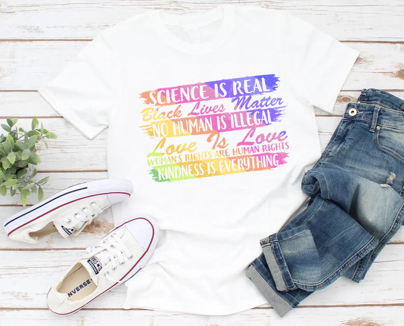 Science Is Real Black Lives Matter No Human Is Illegal Love Is Love Woman's Rights Are Human Rights Kindness Is Everything Rainbow LGBT T-Shirt